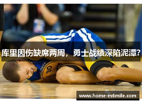 库里因伤缺席两周，勇士战绩深陷泥潭？