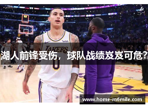 湖人前锋受伤，球队战绩岌岌可危？