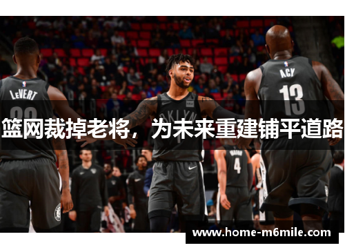 篮网裁掉老将，为未来重建铺平道路