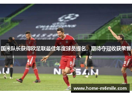 国米队长获得欧足联最佳年度球员提名，期待夺冠收获荣誉
